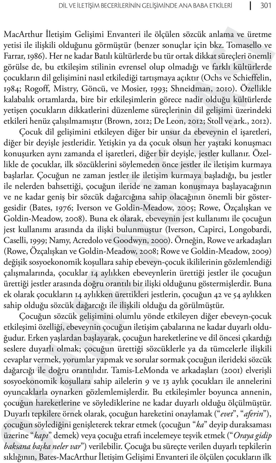 Her ne kadar Batılı kültürlerde bu tür ortak dikkat süreçleri önemli görülse de, bu etkileşim stilinin evrensel olup olmadığı ve farklı kültürlerde çocukların dil gelişimini nasıl etkilediği