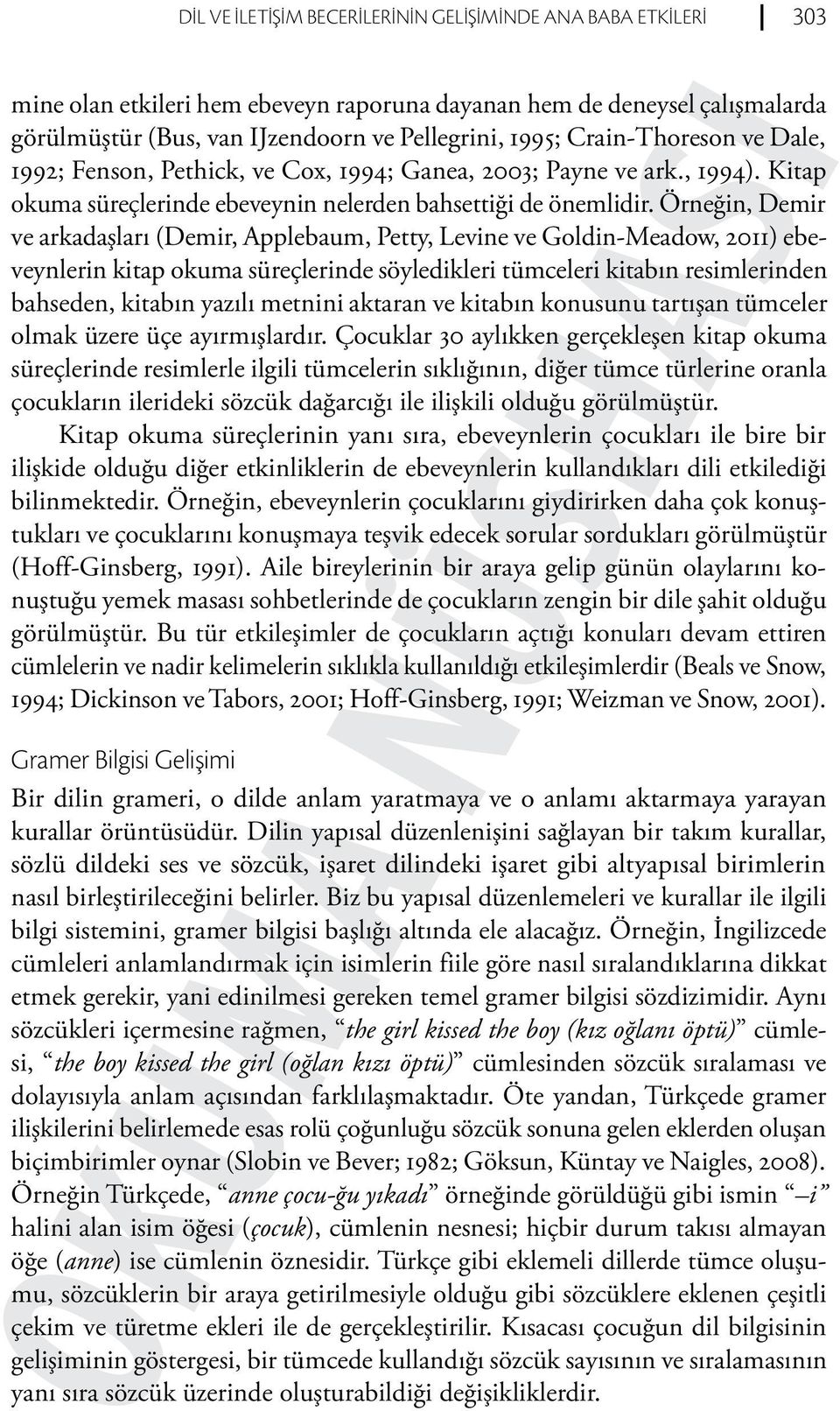 Örneğin, Demir ve arkadaşları (Demir, Applebaum, Petty, Levine ve Goldin-Meadow, 2011) ebeveynlerin kitap okuma süreçlerinde söyledikleri tümceleri kitabın resimlerinden bahseden, kitabın yazılı