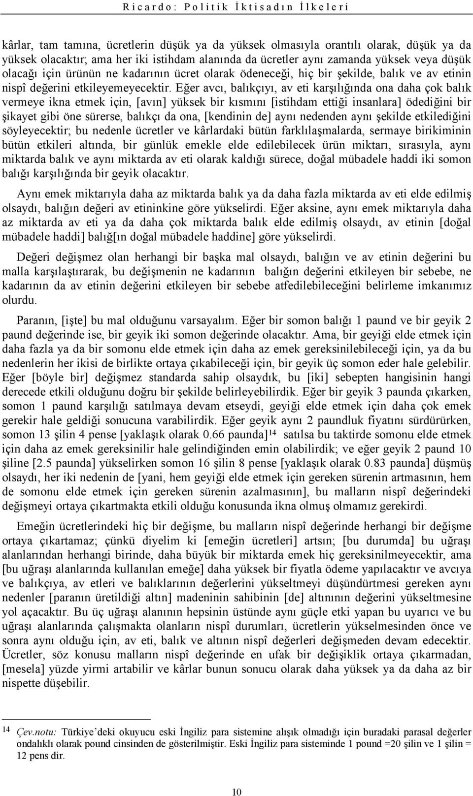 Eer avc, balkçy, av eti kar'lnda ona daha çok balk vermeye ikna etmek için, [avn] yüksek bir ksmn [istihdam ettii insanlara] ödediini bir 'ikayet gibi öne sürerse, balkç da ona, [kendinin de] ayn