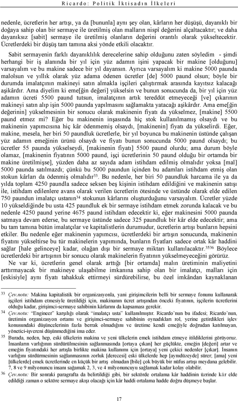 Sabit sermayenin farkl dayankllk derecelerine sahip olduunu zaten söyledim - 'imdi herhangi bir i' alannda bir yl için yüz adamn i'ini yapacak bir makine [olduunu] varsayalm ve bu makine sadece bir