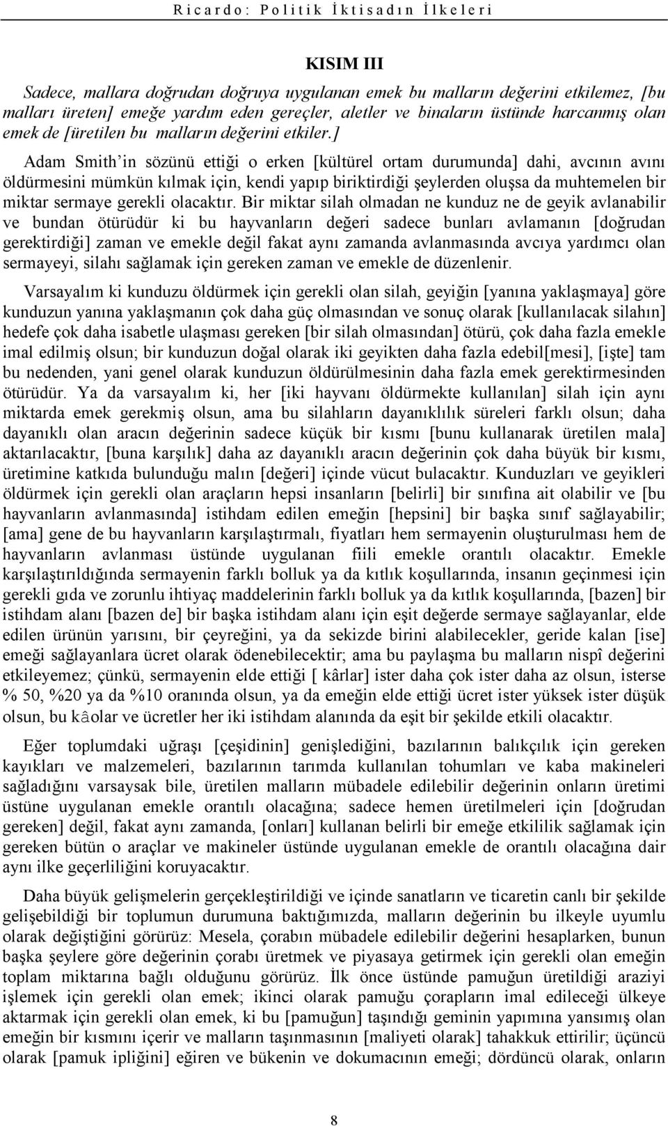 ] Adam Smith in sözünü ettii o erken [kültürel ortam durumunda] dahi, avcnn avn öldürmesini mümkün klmak için, kendi yapp biriktirdii 'eylerden olu'sa da muhtemelen bir miktar sermaye gerekli