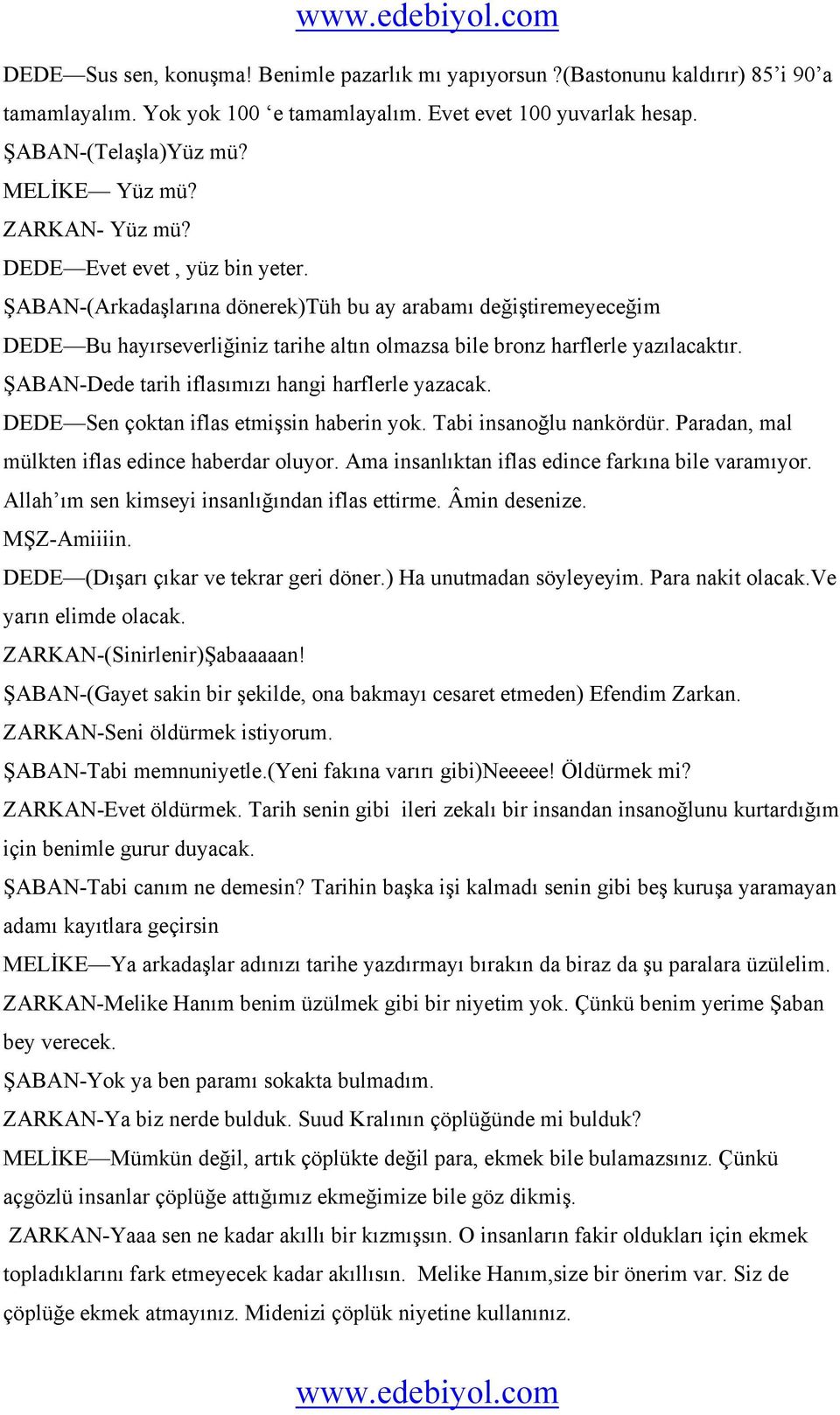 ŞABAN-Dede tarih iflasımızı hangi harflerle yazacak. DEDE Sen çoktan iflas etmişsin haberin yok. Tabi insanoğlu nankördür. Paradan, mal mülkten iflas edince haberdar oluyor.