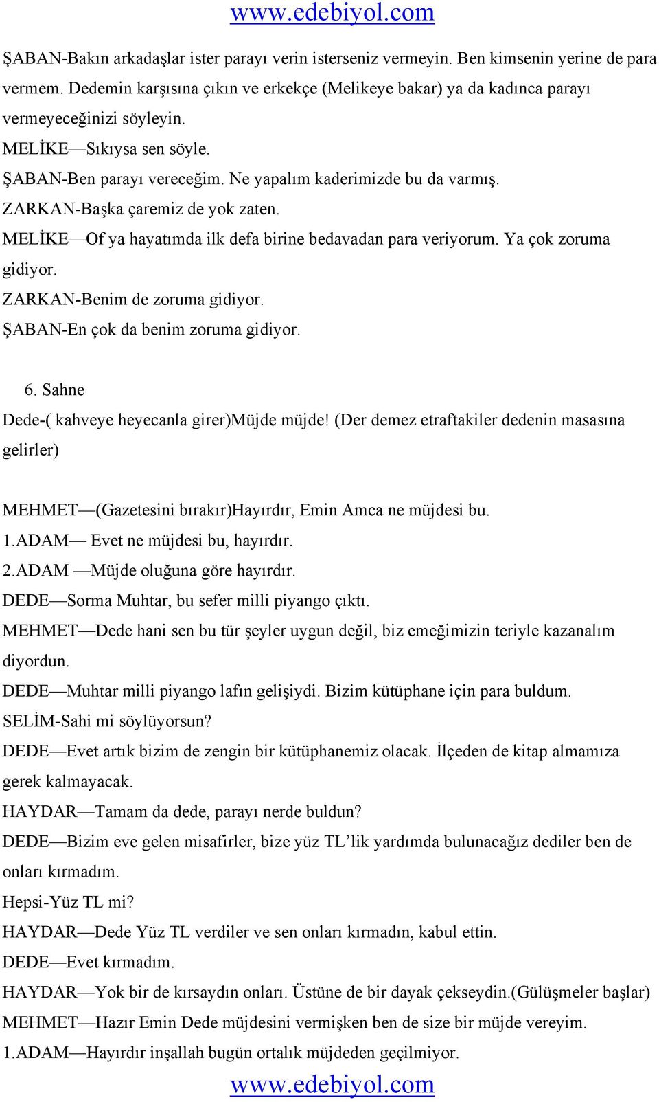 Ya çok zoruma gidiyor. ZARKAN-Benim de zoruma gidiyor. ŞABAN-En çok da benim zoruma gidiyor. 6. Sahne Dede-( kahveye heyecanla girer)müjde müjde!