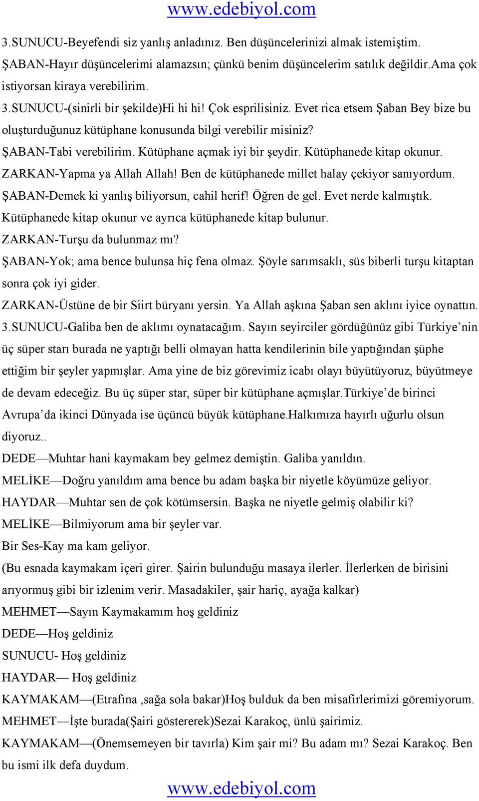 Kütüphane açmak iyi bir şeydir. Kütüphanede kitap okunur. ZARKAN-Yapma ya Allah Allah! Ben de kütüphanede millet halay çekiyor sanıyordum. ŞABAN-Demek ki yanlış biliyorsun, cahil herif! Öğren de gel.