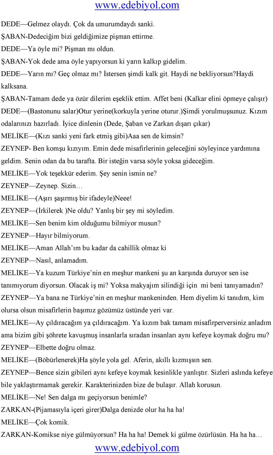 Affet beni (Kalkar elini öpmeye çalışır) DEDE (Bastonunu salar)otur yerine(korkuyla yerine oturur.)şimdi yorulmuşsunuz. Kızım odalarınızı hazırladı.