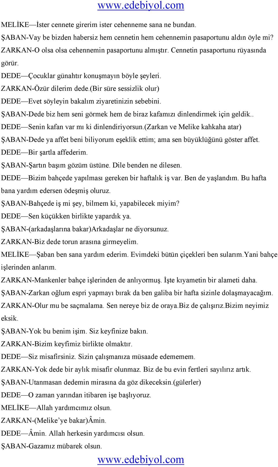 ŞABAN-Dede biz hem seni görmek hem de biraz kafamızı dinlendirmek için geldik.. DEDE Senin kafan var mı ki dinlendiriyorsun.