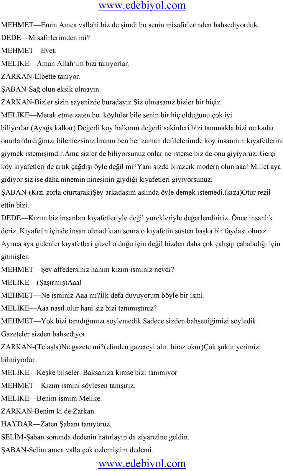 (ayağa kalkar) Değerli köy halkının değerli sakinleri bizi tanımakla bizi ne kadar onurlandırdığınızı bilemezsiniz.inanın ben her zaman defilelerimde köy insanının kıyafetlerini giymek istemişimdir.