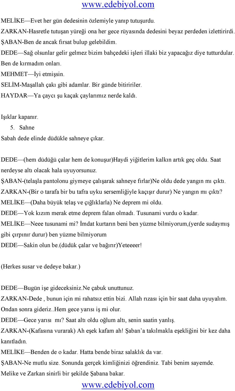 HAYDAR Ya çaycı şu kaçak çaylarımız nerde kaldı. Işıklar kapanır. 5. Sahne Sabah dede elinde düdükle sahneye çıkar. DEDE (hem düdüğü çalar hem de konuşur)haydi yiğitlerim kalkın artık geç oldu.