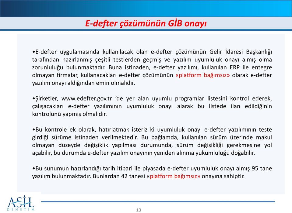 Buna istinaden, e-defter yazılımı, kullanılan ERP ile entegre olmayan firmalar, kullanacakları e-defter çözümünün «platform bağımsız» olarak e-defter yazılım onayı aldığından emin olmalıdır.