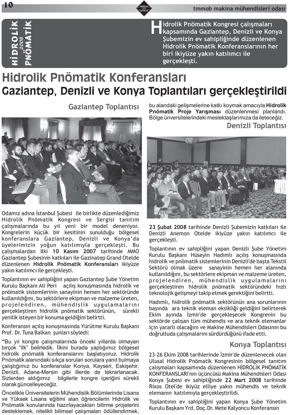 Hidrolik Pnömatik Konferansları Gaziantep, Denizli ve Konya Toplantıları gerçekleştirildi bu alandaki gelişmelerine katkı koymak amacıyla Hidrolik Pnömatik Proje Yarışması düzenlenmesi planlandı.