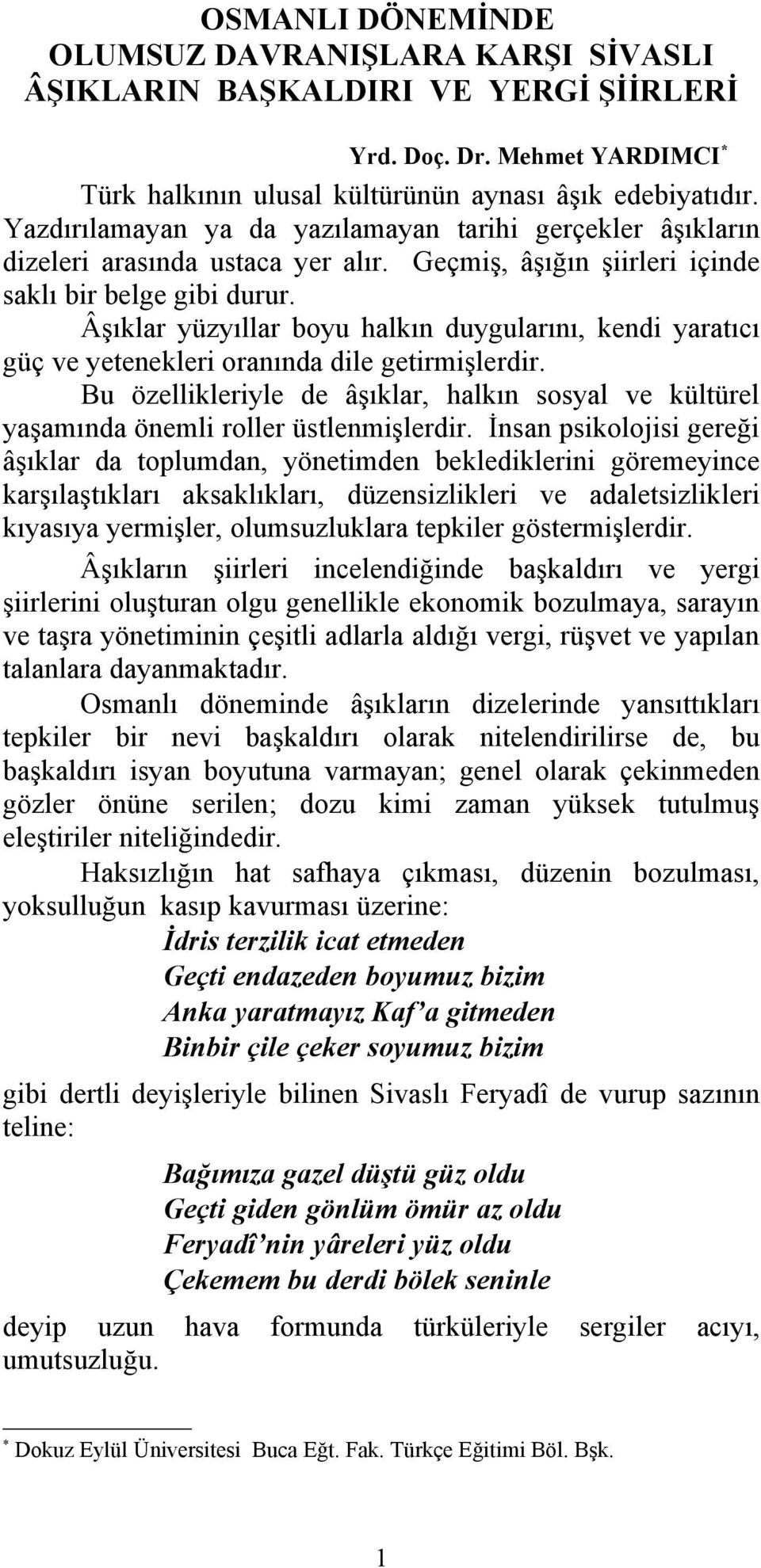 Âşıklar yüzyıllar boyu halkın duygularını, kendi yaratıcı güç ve yetenekleri oranında dile getirmişlerdir.