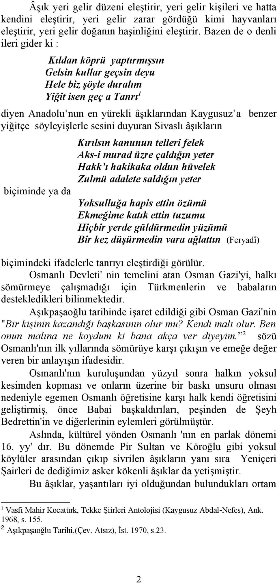 yiğitçe söyleyişlerle sesini duyuran Sivaslı âşıkların biçiminde ya da Kırılsın kanunun telleri felek Aks-i murad üzre çaldığın yeter Hakk ı hakikaka oldun hüvelek Zulmü adalete saldığın yeter