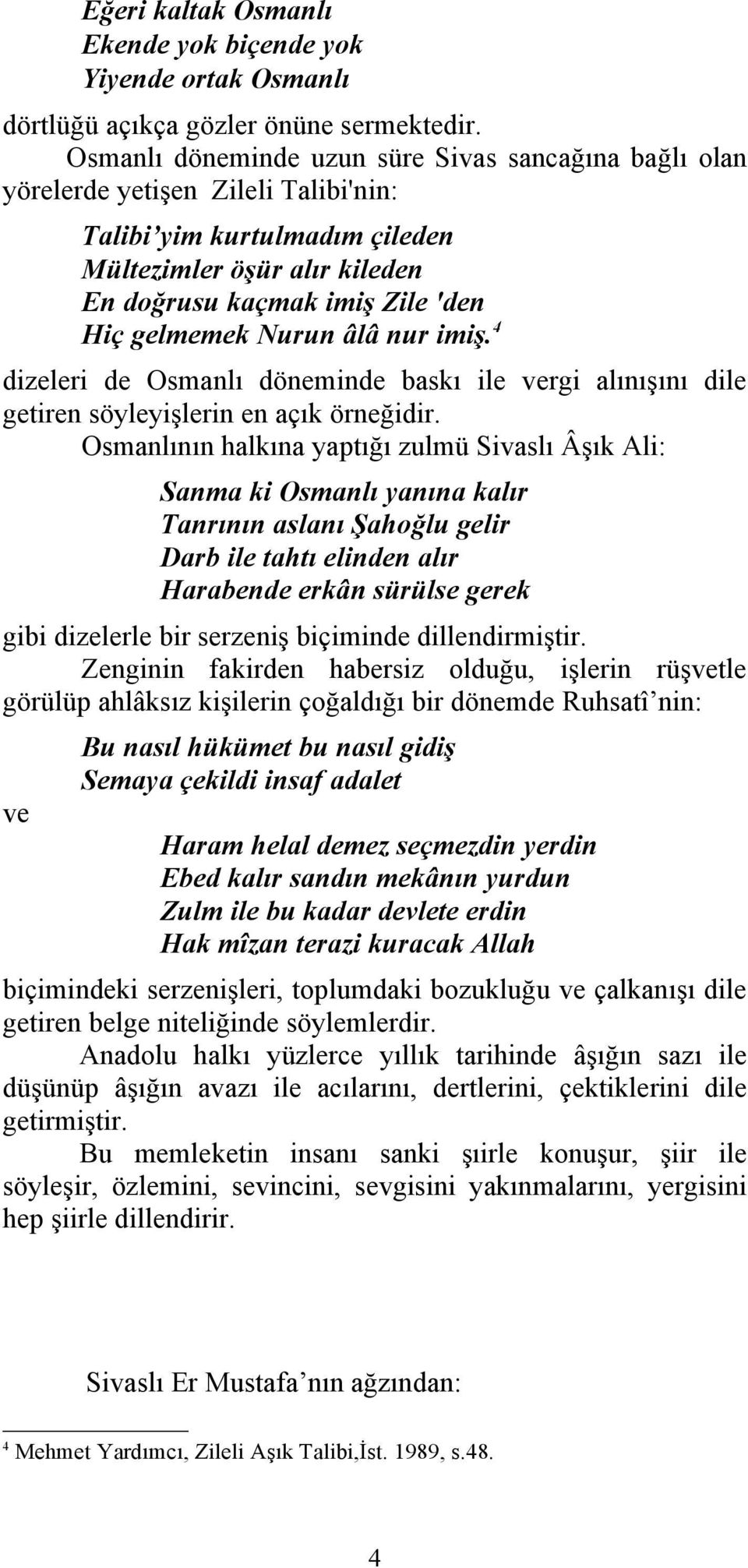 Nurun âlâ nur imiş. 4 dizeleri de Osmanlı döneminde baskı ile vergi alınışını dile getiren söyleyişlerin en açık örneğidir.