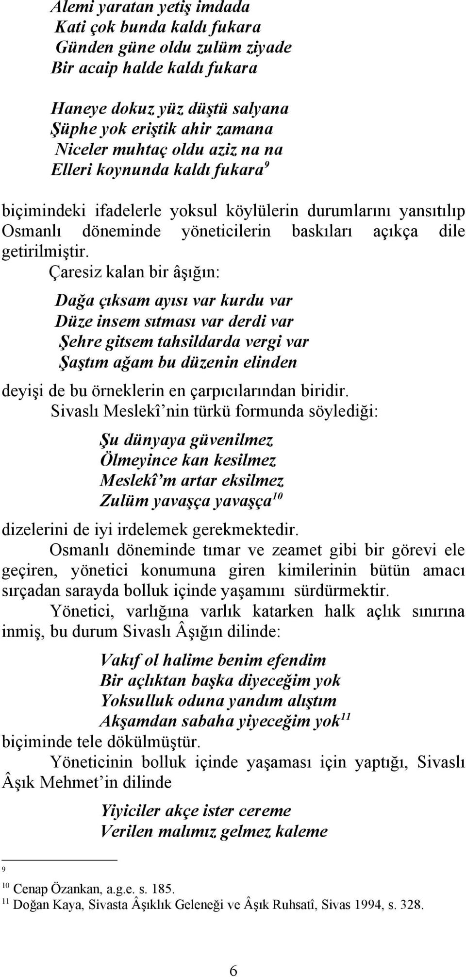 Çaresiz kalan bir âşığın: Dağa çıksam ayısı var kurdu var Düze insem sıtması var derdi var Şehre gitsem tahsildarda vergi var Şaştım ağam bu düzenin elinden deyişi de bu örneklerin en çarpıcılarından