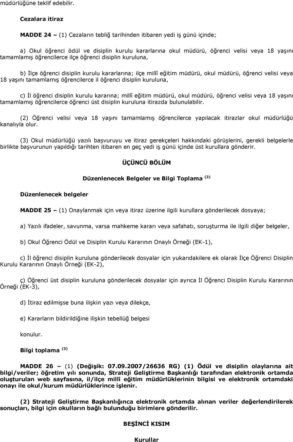 öğrencilerce ilçe öğrenci disiplin kuruluna, b) İlçe öğrenci disiplin kurulu kararlarına; ilçe millî eğitim müdürü, okul müdürü, öğrenci velisi veya 18 yaşını tamamlamış öğrencilerce il öğrenci