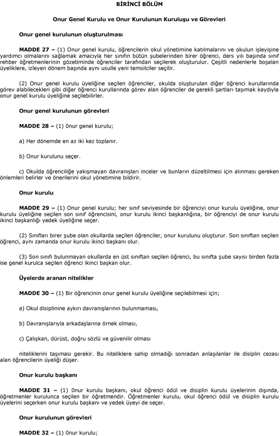 Çeşitli nedenlerle boşalan üyeliklere, izleyen dönem başında aynı usulle yeni temsilciler seçilir.