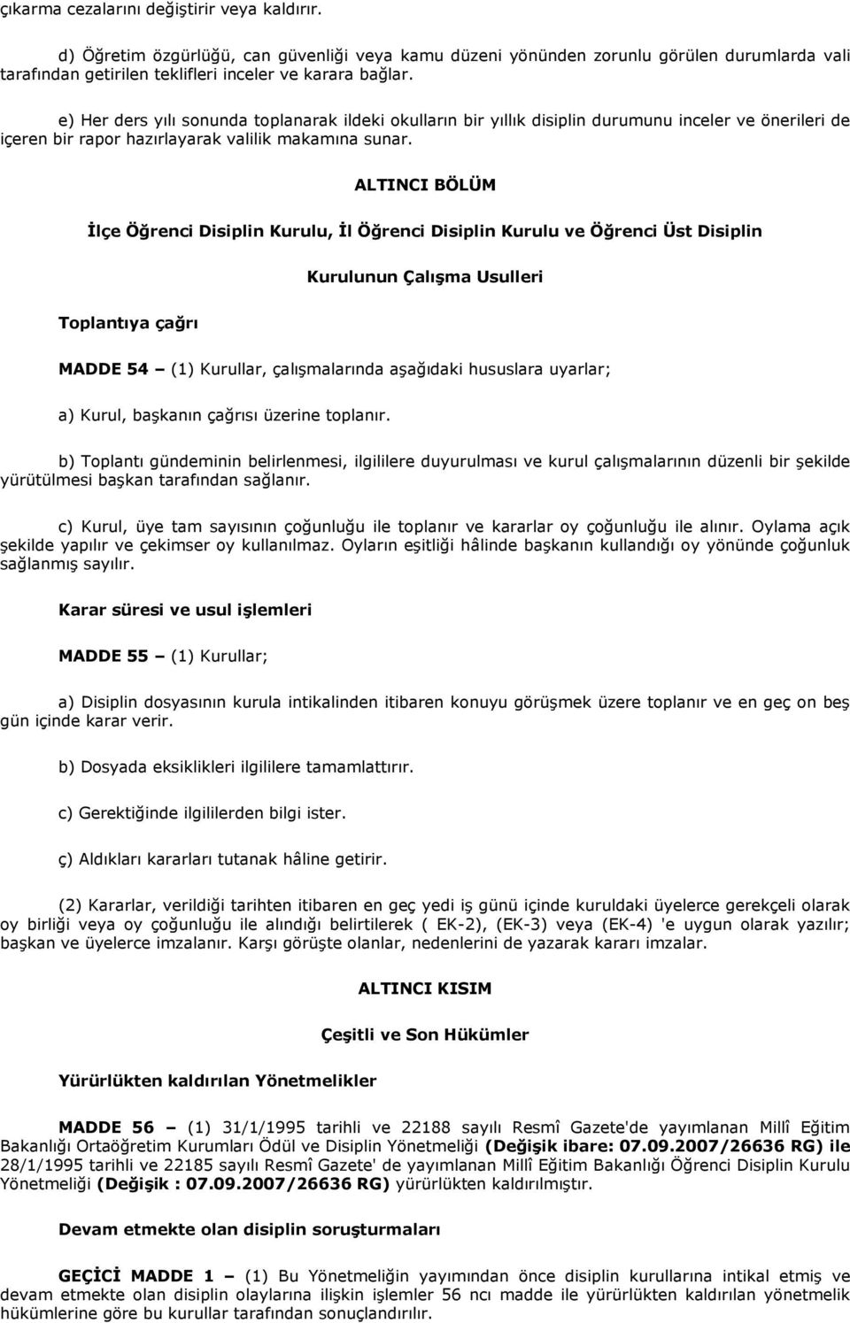 ALTINCI BÖLÜM İlçe Öğrenci Disiplin Kurulu, İl Öğrenci Disiplin Kurulu ve Öğrenci Üst Disiplin Kurulunun Çalışma Usulleri Toplantıya çağrı MADDE 54 (1) Kurullar, çalışmalarında aşağıdaki hususlara