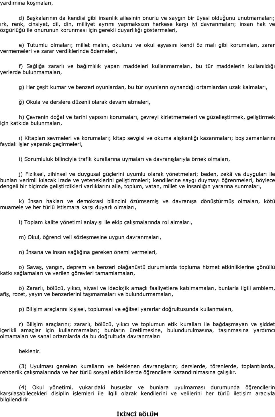 vermemeleri ve zarar verdiklerinde ödemeleri, f) Sağlığa zararlı ve bağımlılık yapan maddeleri kullanmamaları, bu tür maddelerin kullanıldığı yerlerde bulunmamaları, g) Her çeşit kumar ve benzeri