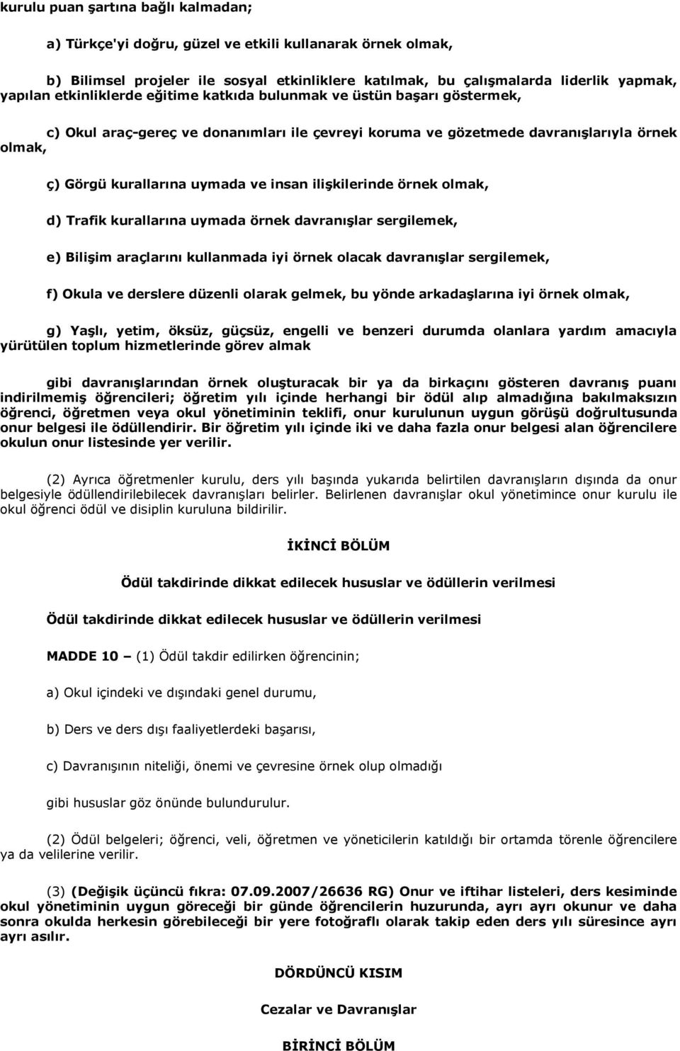 ilişkilerinde örnek olmak, d) Trafik kurallarına uymada örnek davranışlar sergilemek, e) Bilişim araçlarını kullanmada iyi örnek olacak davranışlar sergilemek, f) Okula ve derslere düzenli olarak