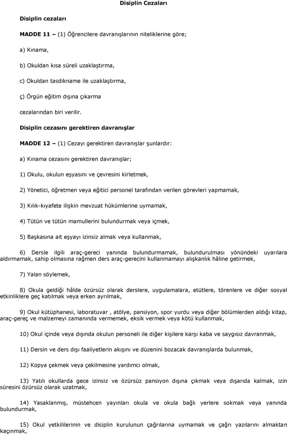 Disiplin cezasını gerektiren davranışlar MADDE 12 (1) Cezayı gerektiren davranışlar şunlardır: a) Kınama cezasını gerektiren davranışlar; 1) Okulu, okulun eşyasını ve çevresini kirletmek, 2)