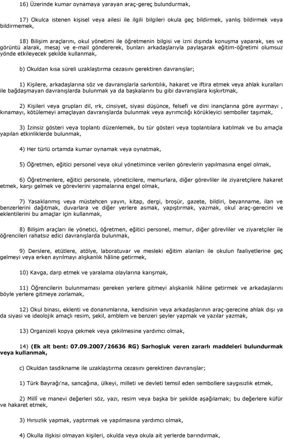 şekilde kullanmak, b) Okuldan kısa süreli uzaklaştırma cezasını gerektiren davranışlar; 1) Kişilere, arkadaşlarına söz ve davranışlarla sarkıntılık, hakaret ve iftira etmek veya ahlak kuralları ile