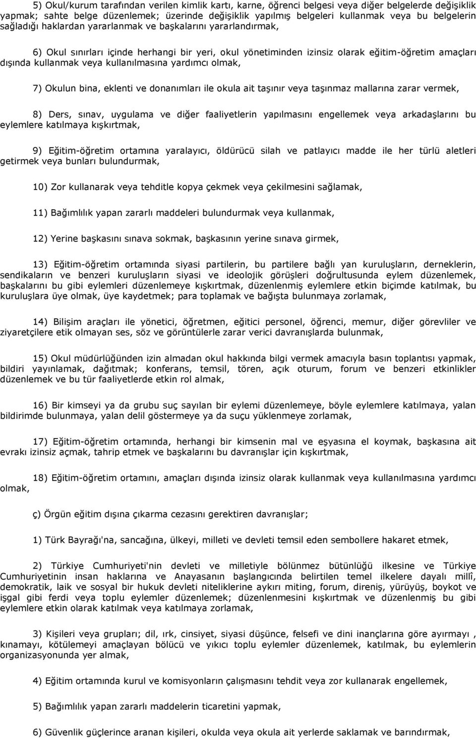 kullanılmasına yardımcı olmak, 7) Okulun bina, eklenti ve donanımları ile okula ait taşınır veya taşınmaz mallarına zarar vermek, 8) Ders, sınav, uygulama ve diğer faaliyetlerin yapılmasını