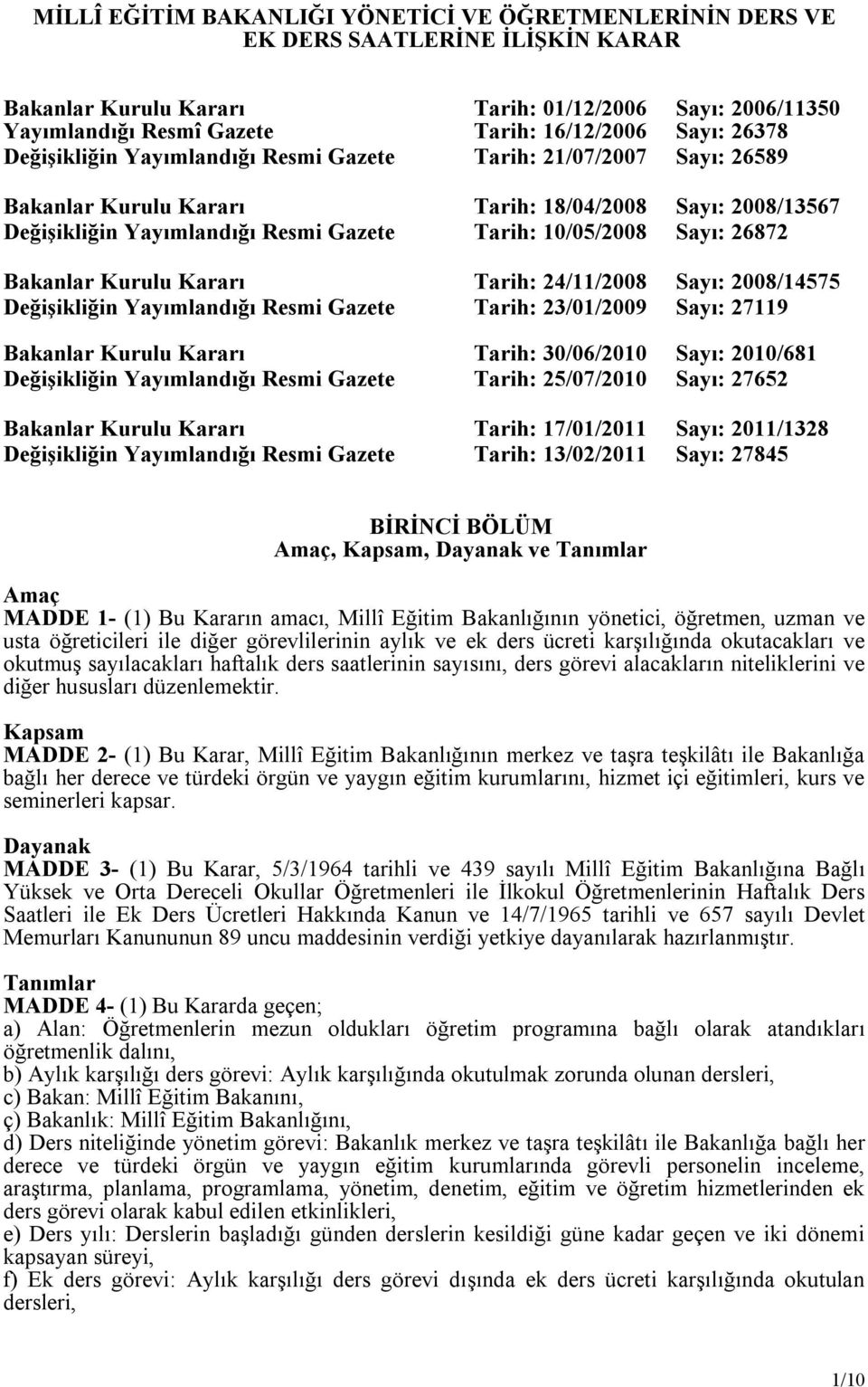 26872 Bakanlar Kurulu Kararı Tarih: 24/11/2008 Sayı: 2008/14575 Değişikliğin Yayımlandığı Resmi Gazete Tarih: 23/01/2009 Sayı: 27119 Bakanlar Kurulu Kararı Tarih: 30/06/2010 Sayı: 2010/681