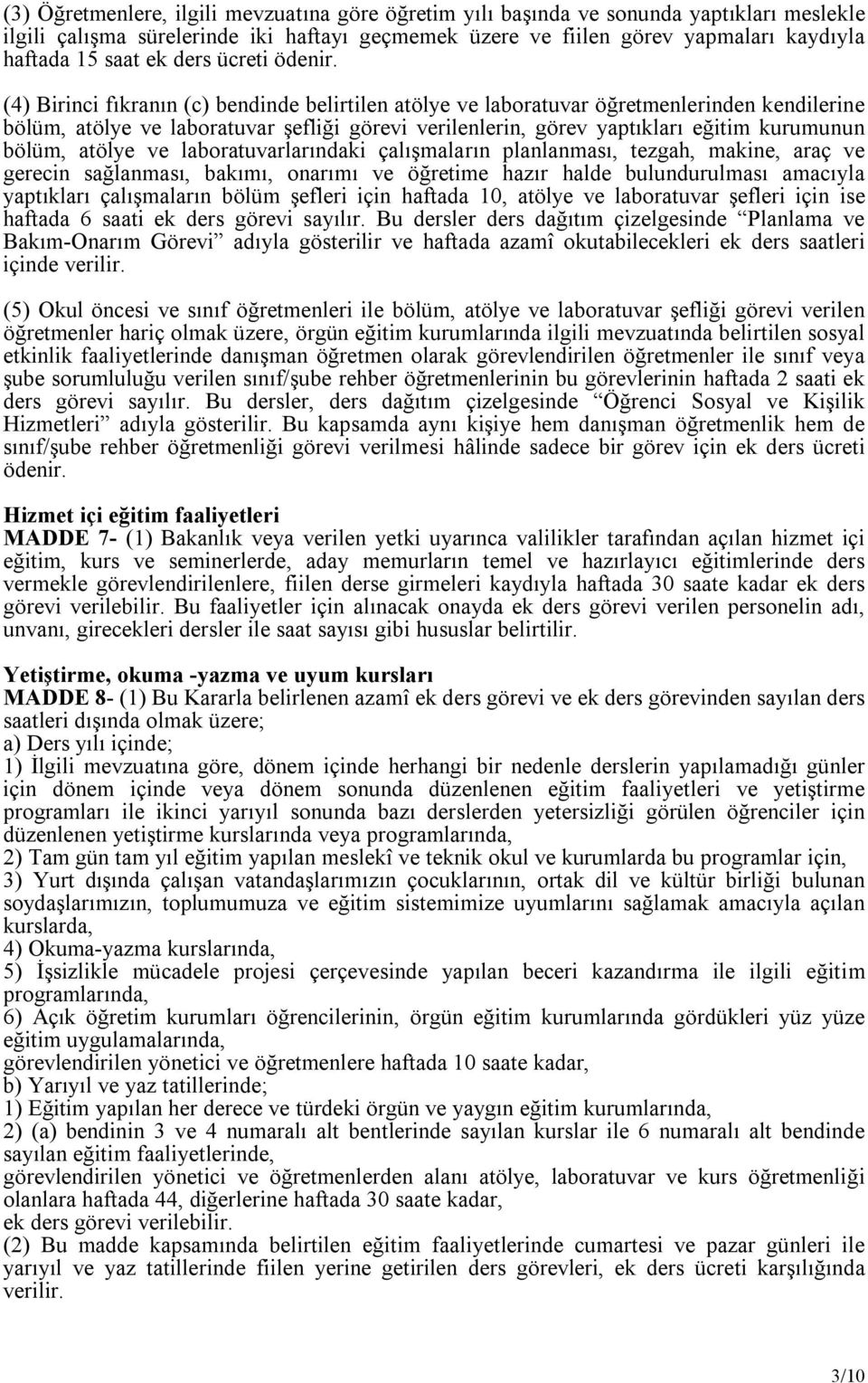 (4) Birinci fıkranın (c) bendinde belirtilen atölye ve laboratuvar öğretmenlerinden kendilerine bölüm, atölye ve laboratuvar şefliği görevi verilenlerin, görev yaptıkları eğitim kurumunun bölüm,