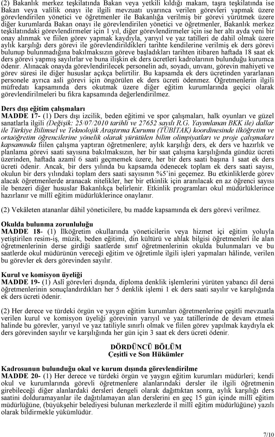 diğer görevlendirmeler için ise her altı ayda yeni bir onay alınmak ve fiilen görev yapmak kaydıyla, yarıyıl ve yaz tatilleri de dahil olmak üzere aylık karşılığı ders görevi ile görevlendirildikleri