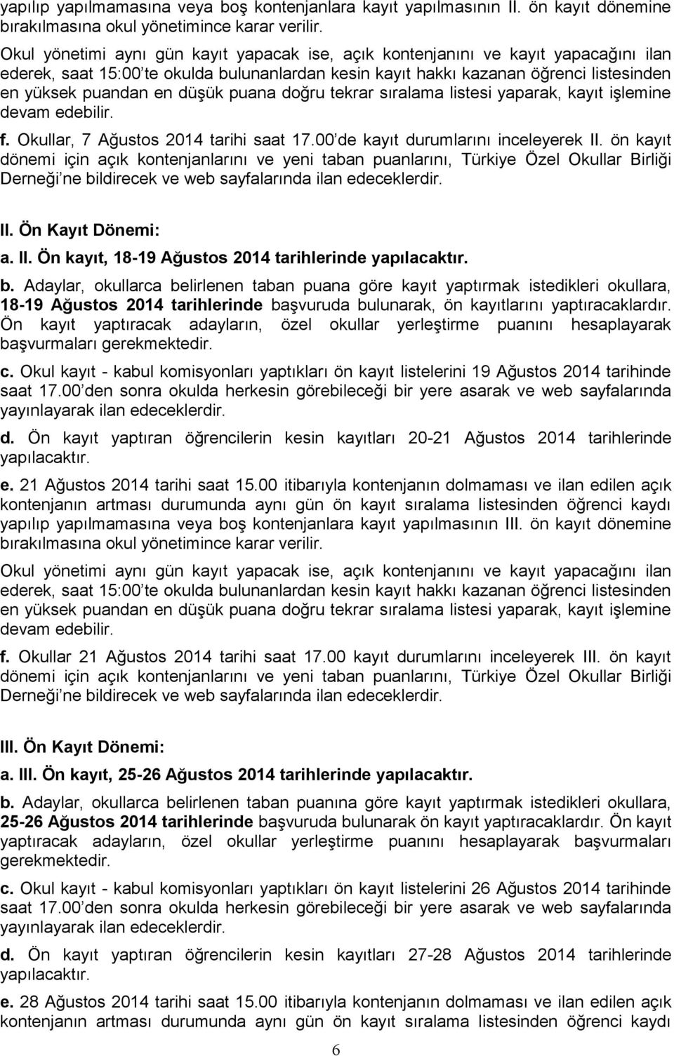 düşük puana doğru tekrar sıralama listesi yaparak, kayıt işlemine devam edebilir. f. Okullar, 7 Ağustos 2014 tarihi saat 17.00 de kayıt durumlarını inceleyerek II.