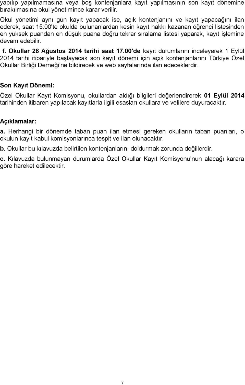 düşük puana doğru tekrar sıralama listesi yaparak, kayıt işlemine devam edebilir. f. Okullar 28 Ağustos 2014 tarihi saat 17.