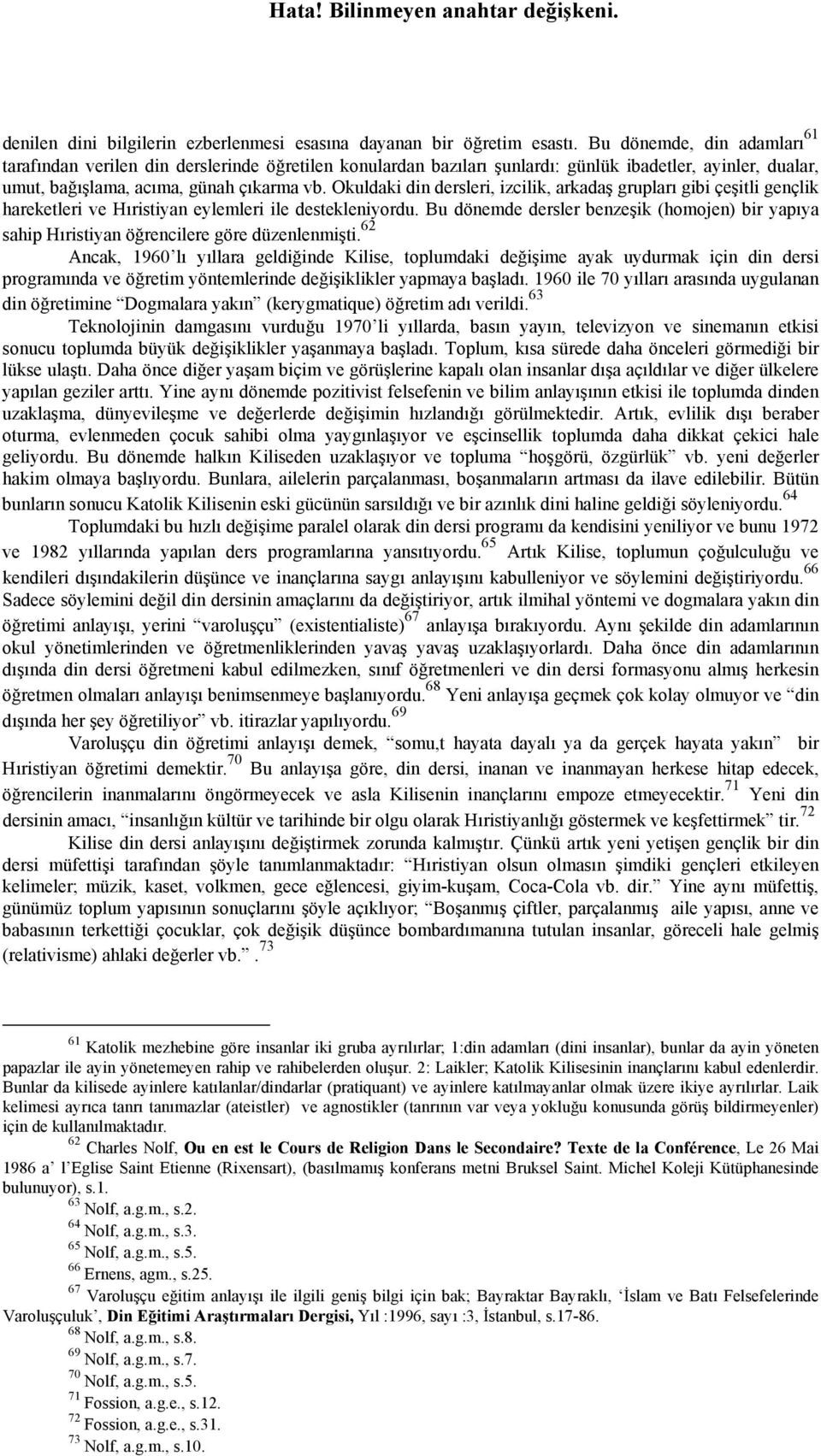 Okuldaki din dersleri, izcilik, arkadaş grupları gibi çeşitli gençlik hareketleri ve Hıristiyan eylemleri ile destekleniyordu.