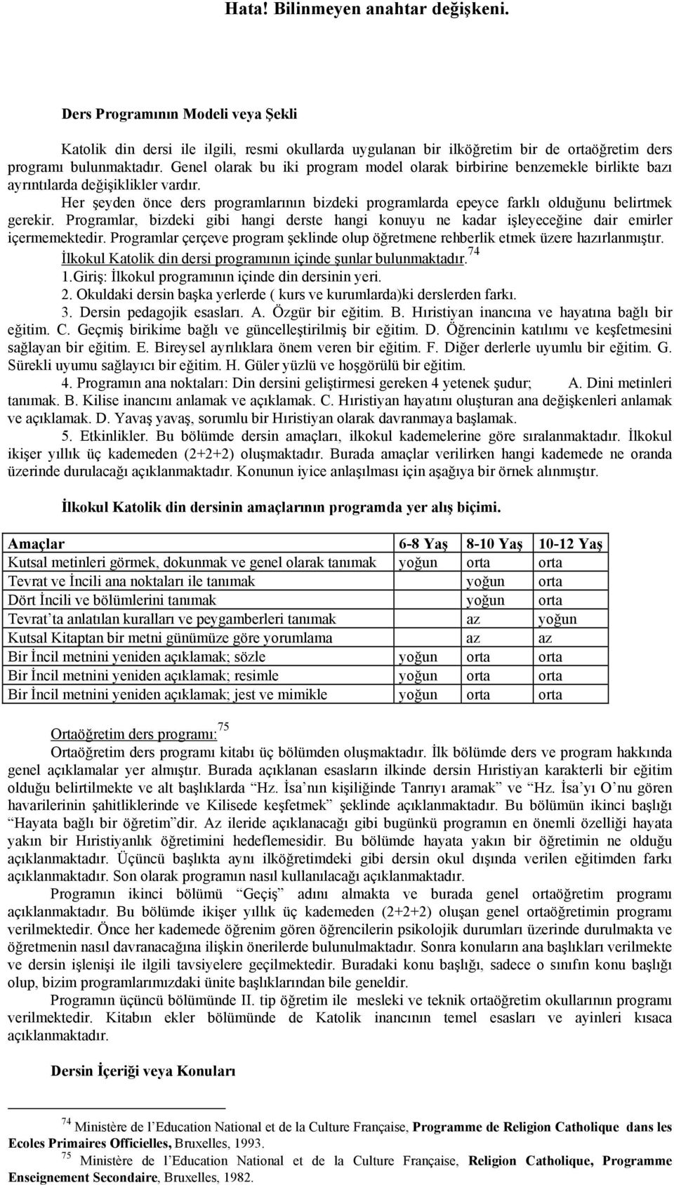 Her şeyden önce ders programlarının bizdeki programlarda epeyce farklı olduğunu belirtmek gerekir. Programlar, bizdeki gibi hangi derste hangi konuyu ne kadar işleyeceğine dair emirler içermemektedir.