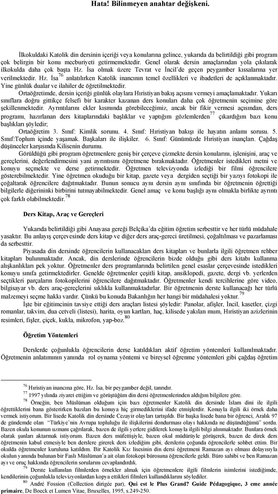 Yine günlük dualar ve ilahiler de öğretilmektedir. Ortaöğretimde, dersin içeriği günlük olaylara Hıristiyan bakış açısını vermeyi amaçlamaktadır.