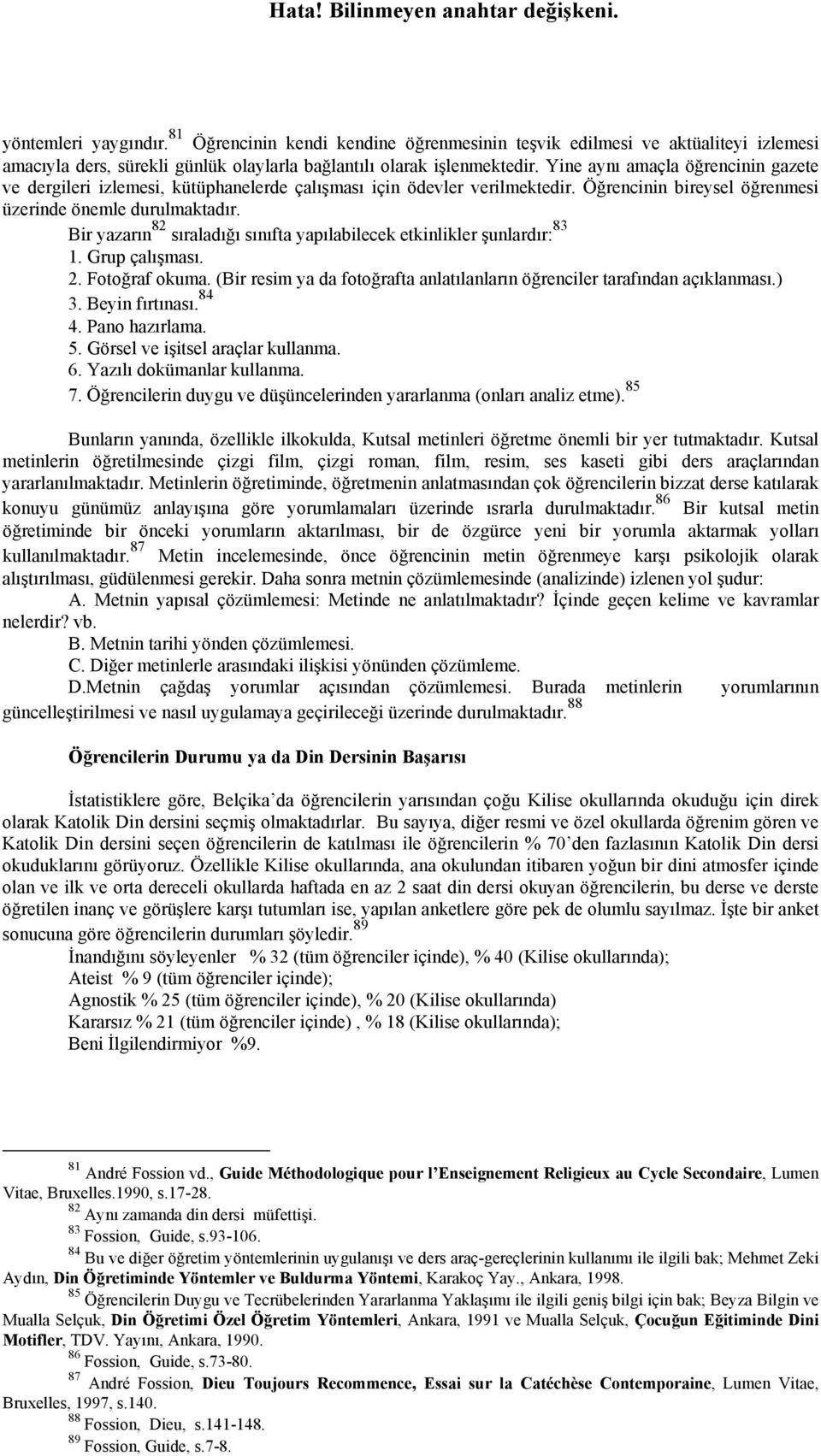 Bir yazarın 82 sıraladığı sınıfta yapılabilecek etkinlikler şunlardır: 83 1. Grup çalışması. 2. Fotoğraf okuma. (Bir resim ya da fotoğrafta anlatılanların öğrenciler tarafından açıklanması.) 3.