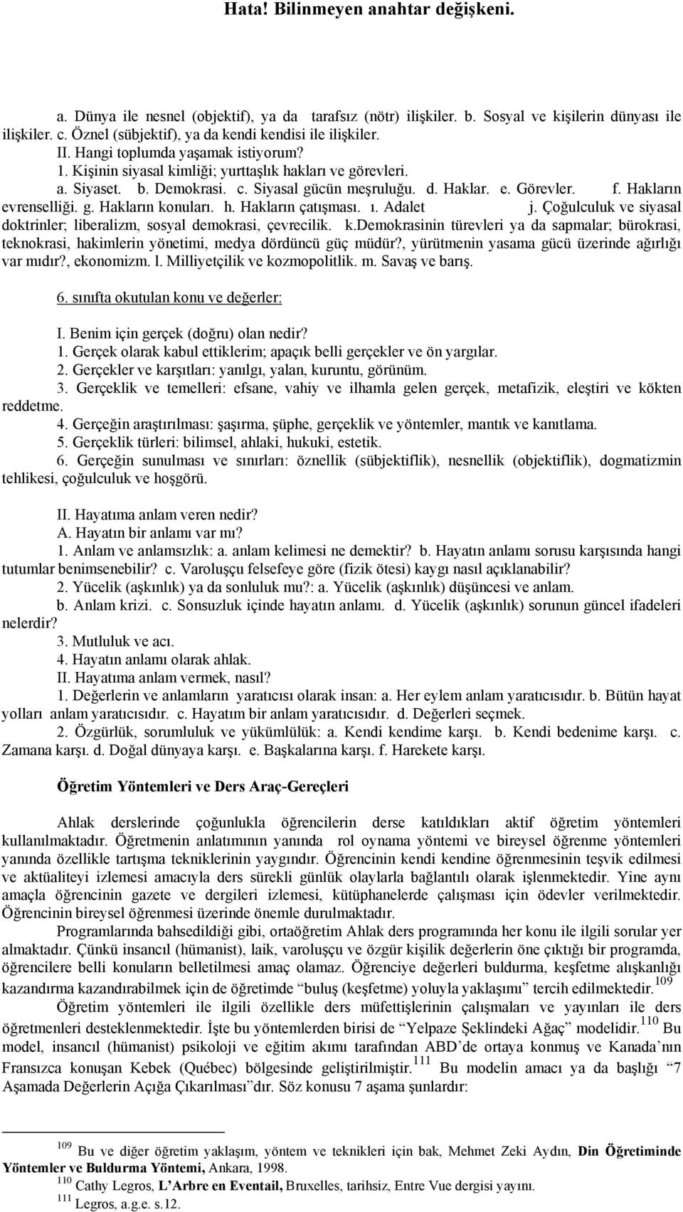 g. Hakların konuları. h. Hakların çatışması. ı. Adalet j. Çoğulculuk ve siyasal doktrinler; liberalizm, sosyal demokrasi, çevrecilik. k.demokrasinin türevleri ya da sapmalar; bürokrasi, teknokrasi, hakimlerin yönetimi, medya dördüncü güç müdür?