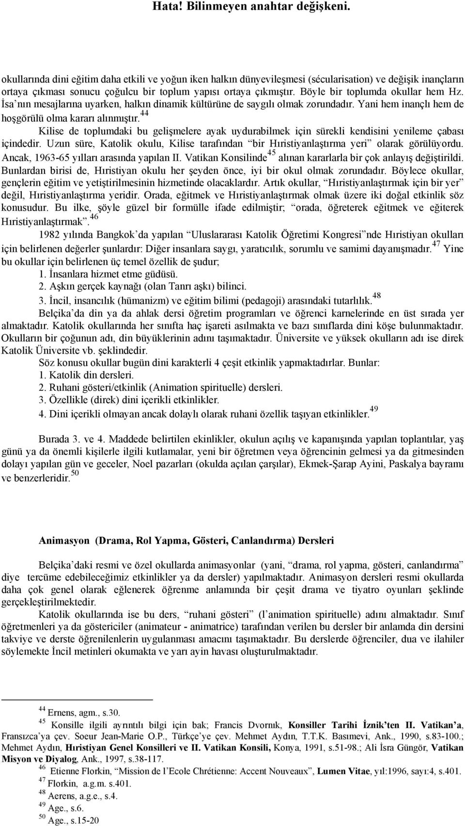 44 Kilise de toplumdaki bu gelişmelere ayak uydurabilmek için sürekli kendisini yenileme çabası içindedir. Uzun süre, Katolik okulu, Kilise tarafından bir Hıristiyanlaştırma yeri olarak görülüyordu.