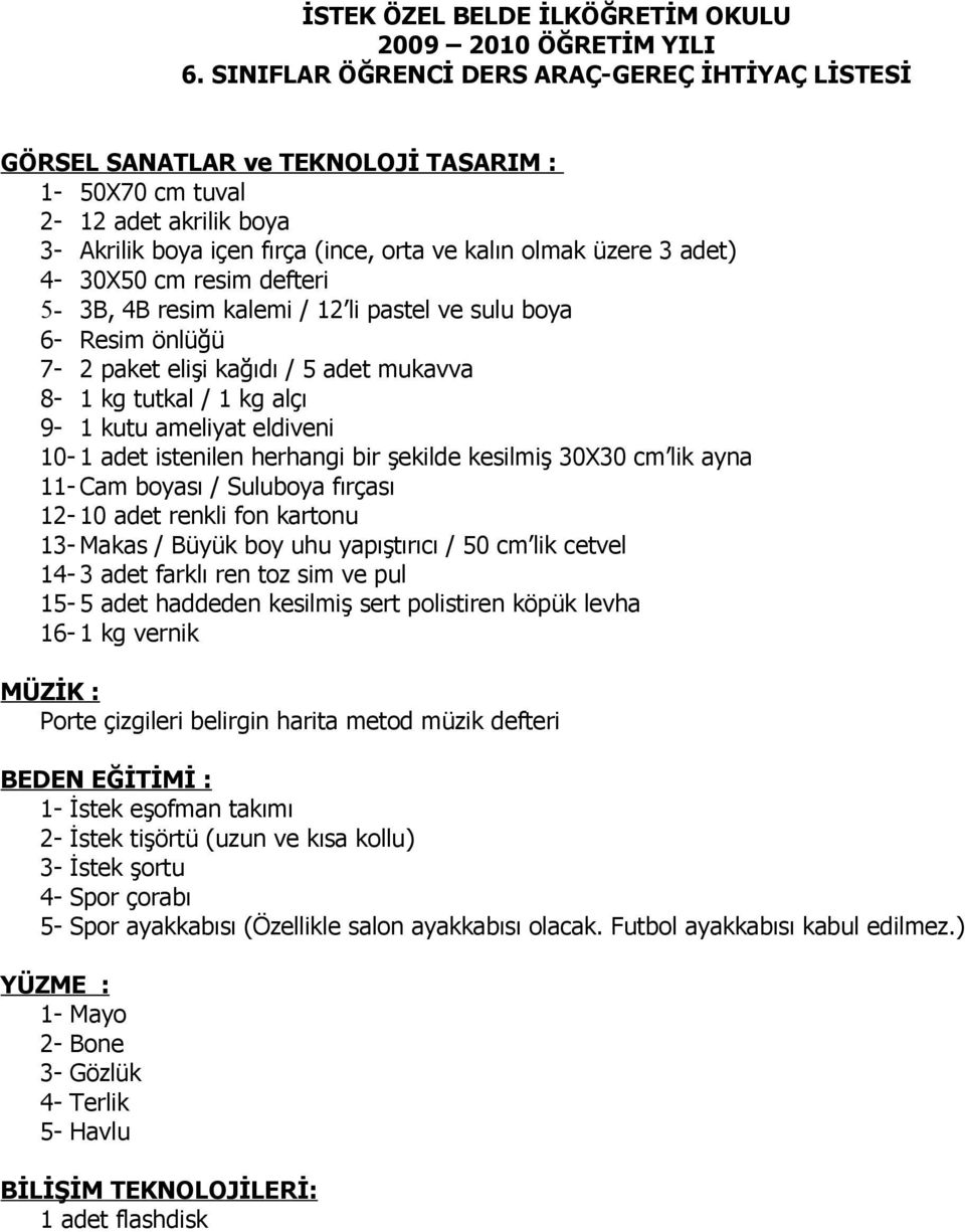 tutkal / 1 kg alçı 9-1 kutu ameliyat eldiveni 10-1 adet istenilen herhangi bir şekilde kesilmiş 30X30 cm lik ayna 11- Cam boyası / Suluboya fırçası 12-10 adet renkli fon