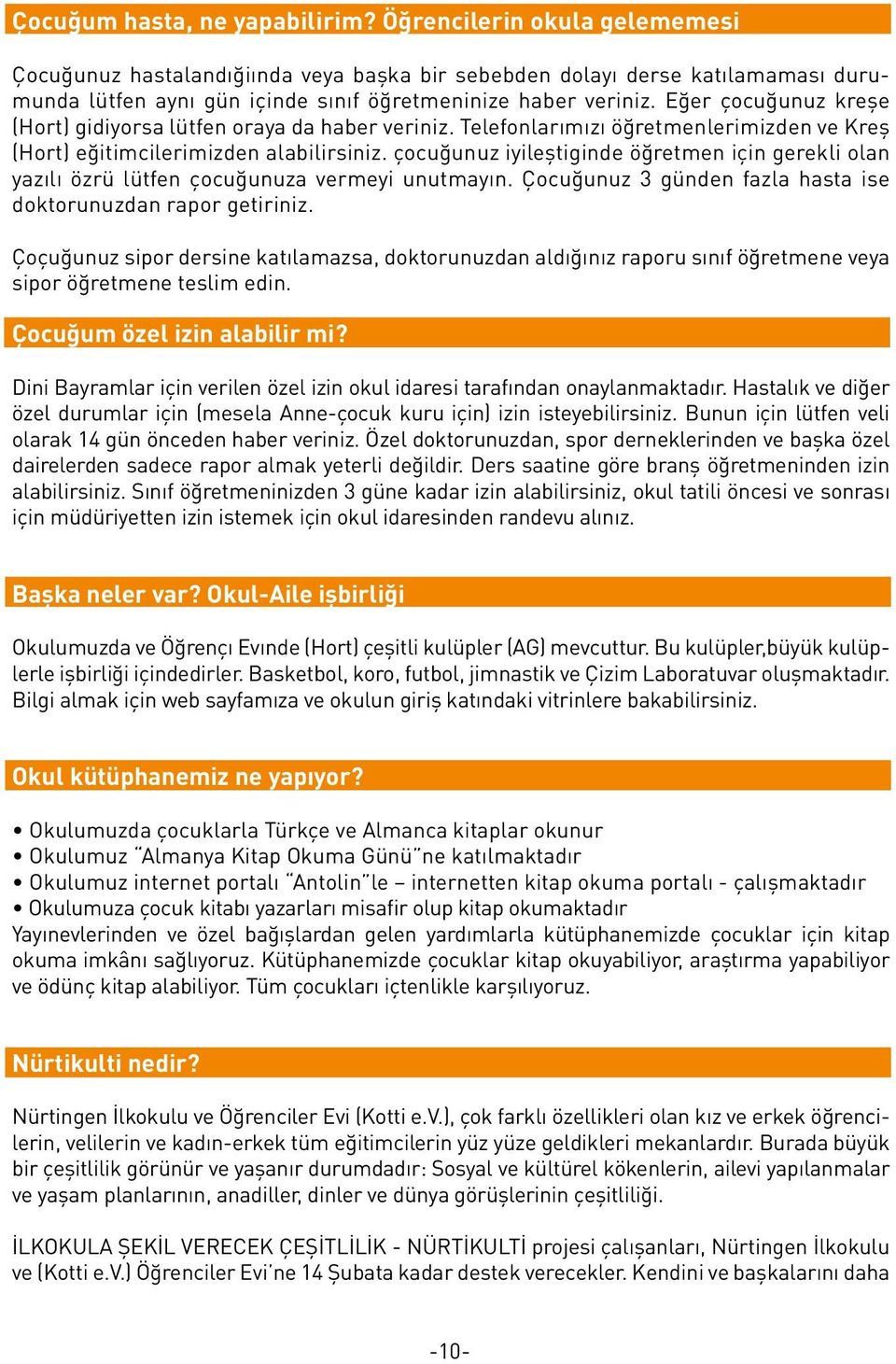 Eğer çocuğunuz kreşe (Hort) gidiyorsa lütfen oraya da haber veriniz. Telefonlarımızı öğretmenlerimizden ve Kreş (Hort) eğitimcilerimizden alabilirsiniz.