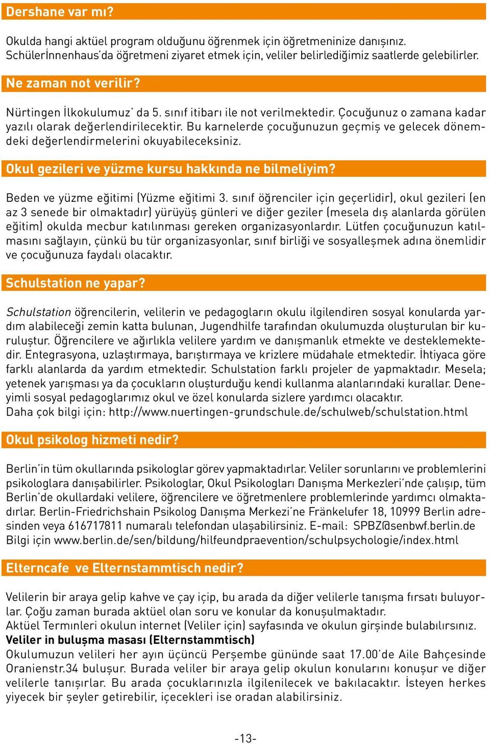 Bu karnelerde çocuğunuzun geçmiş ve gelecek dönemdeki değerlendirmelerini okuyabileceksiniz. Okul gezileri ve yüzme kursu hakkında ne bilmeliyim? Beden ve yüzme eğitimi (Yüzme eğitimi 3.