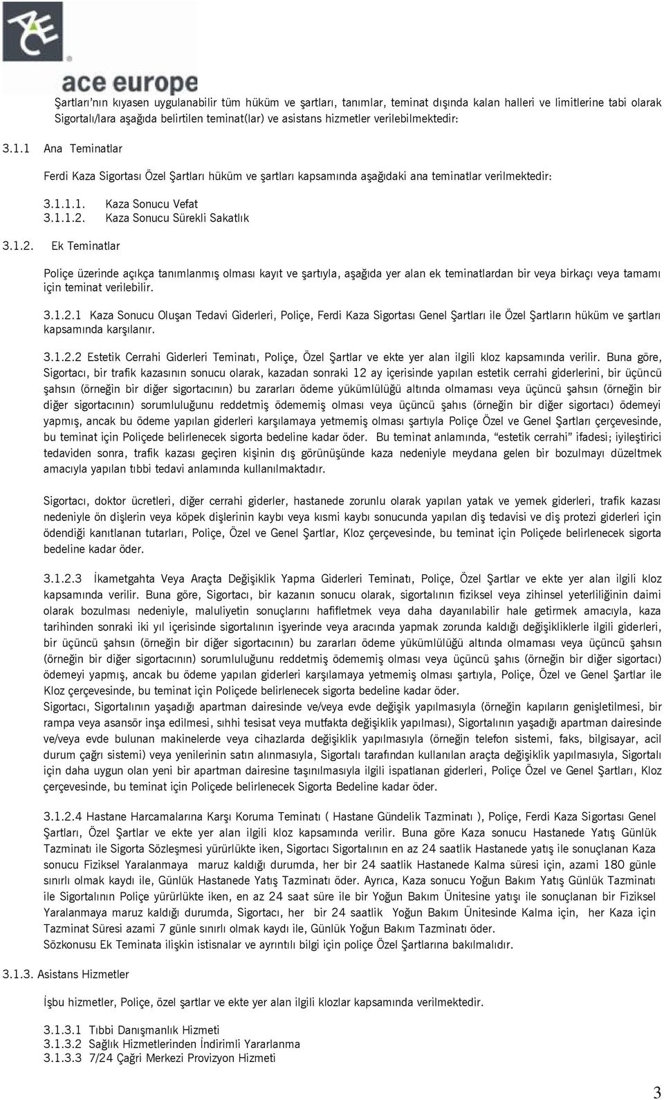 Kaza Sonucu Sürekli Sakatlık 3.1.2. Ek Teminatlar Poliçe üzerinde açıkça tanımlanmış olması kayıt ve şartıyla, aşağıda yer alan ek teminatlardan bir veya birkaçı veya tamamı için teminat verilebilir.