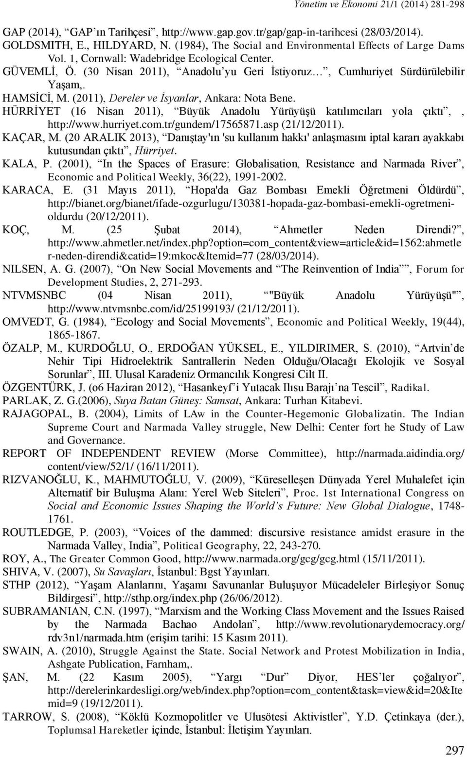 HAMSİCİ, M. (2011), Dereler ve İsyanlar, Ankara: Nota Bene. HÜRRİYET (16 Nisan 2011), Büyük Anadolu Yürüyüşü katılımcıları yola çıktı,, http://www.hurriyet.com.tr/gundem/17565871.asp (21/12/2011).