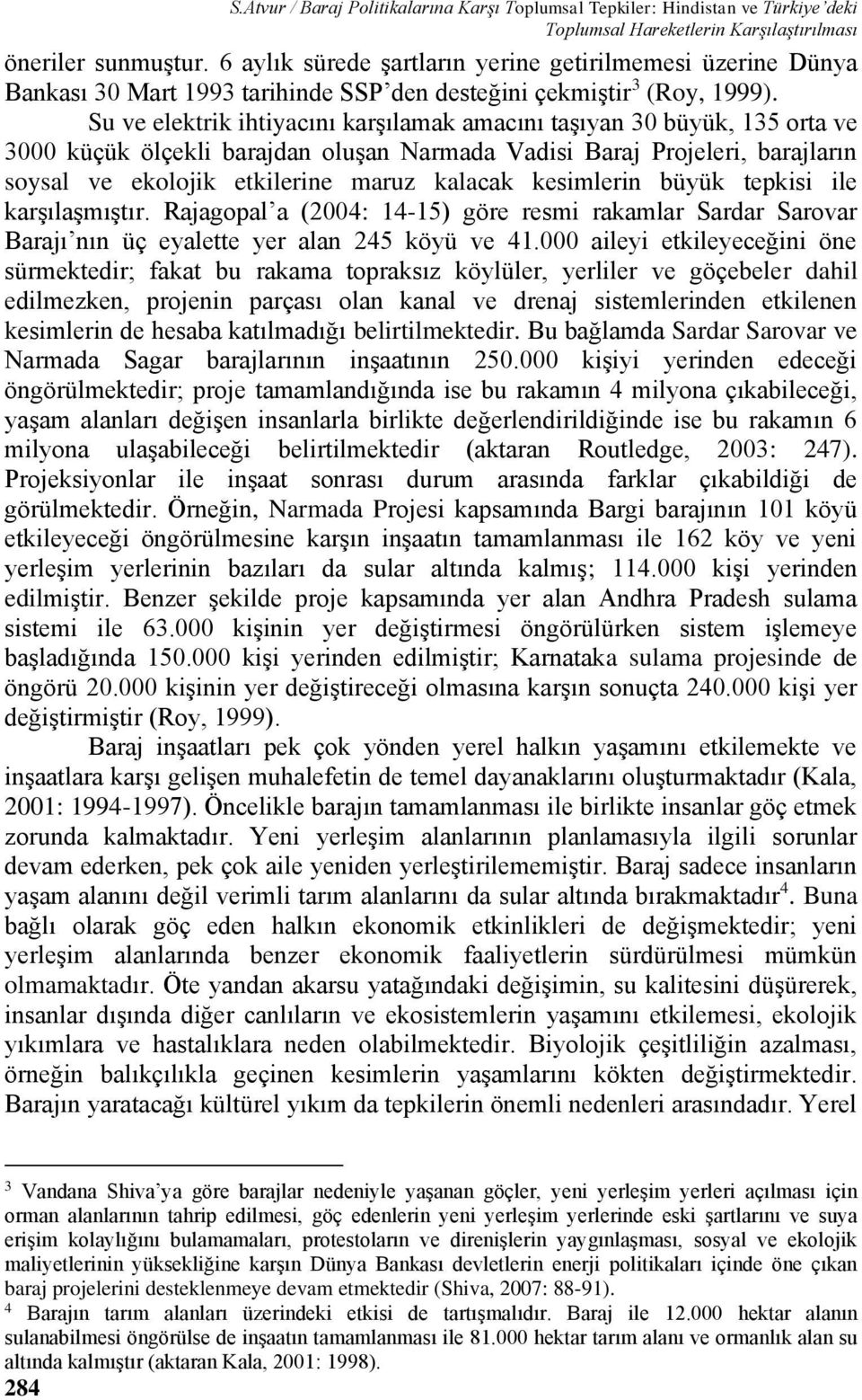 Su ve elektrik ihtiyacını karşılamak amacını taşıyan 30 büyük, 135 orta ve 3000 küçük ölçekli barajdan oluşan Narmada Vadisi Baraj Projeleri, barajların soysal ve ekolojik etkilerine maruz kalacak