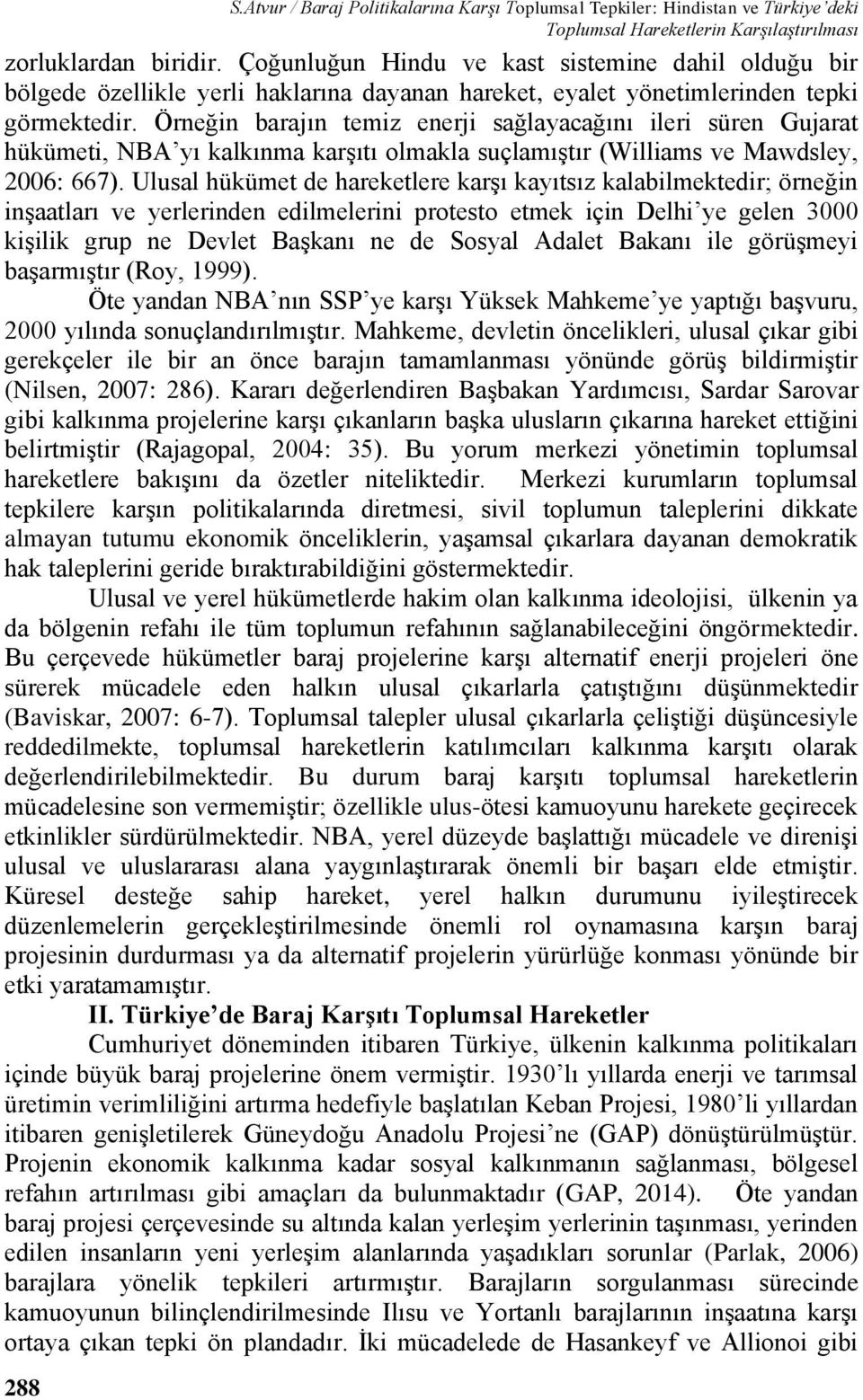 Örneğin barajın temiz enerji sağlayacağını ileri süren Gujarat hükümeti, NBA yı kalkınma karşıtı olmakla suçlamıştır (Williams ve Mawdsley, 2006: 667).