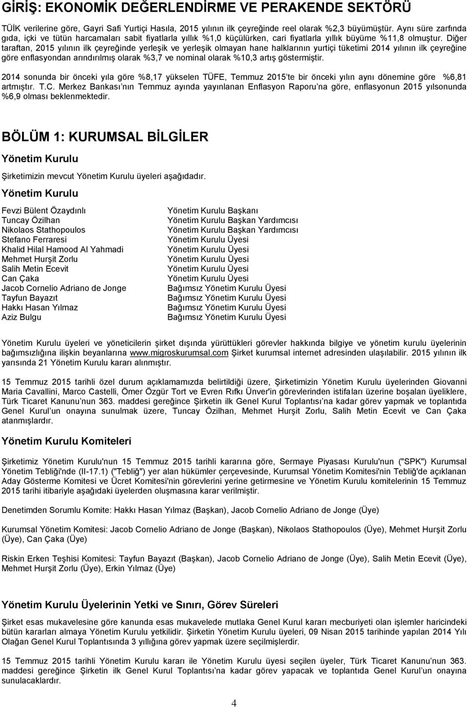 Diğer taraftan, 2015 yılının ilk çeyreğinde yerleşik ve yerleşik olmayan hane halklarının yurtiçi tüketimi 2014 yılının ilk çeyreğine göre enflasyondan arındırılmış olarak %3,7 ve nominal olarak