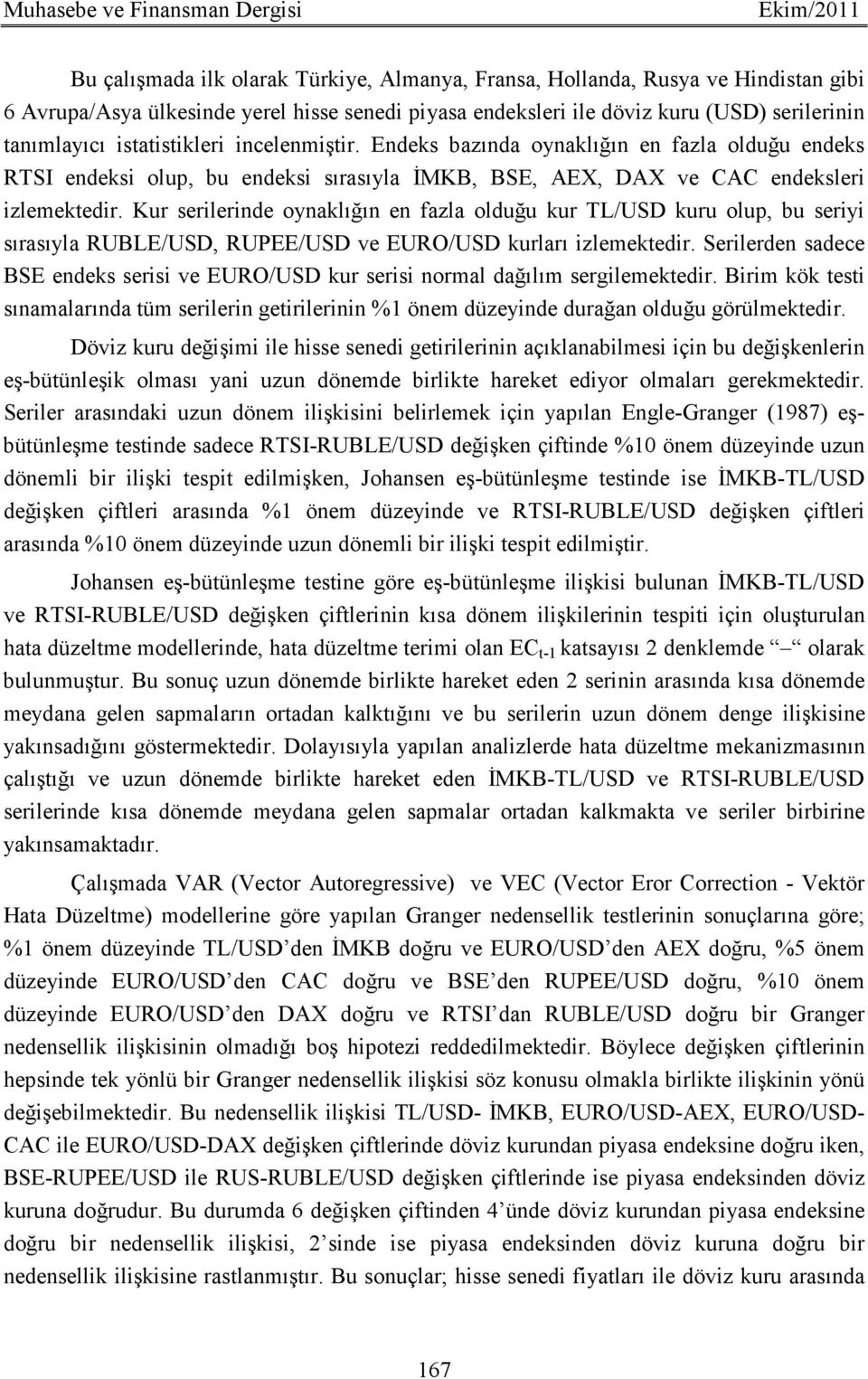 Kur serilerinde oynaklığın en fazla olduğu kur TL/USD kuru olup, bu seriyi sırasıyla RUBLE/USD, RUPEE/USD ve EURO/USD kurları izlemektedir.