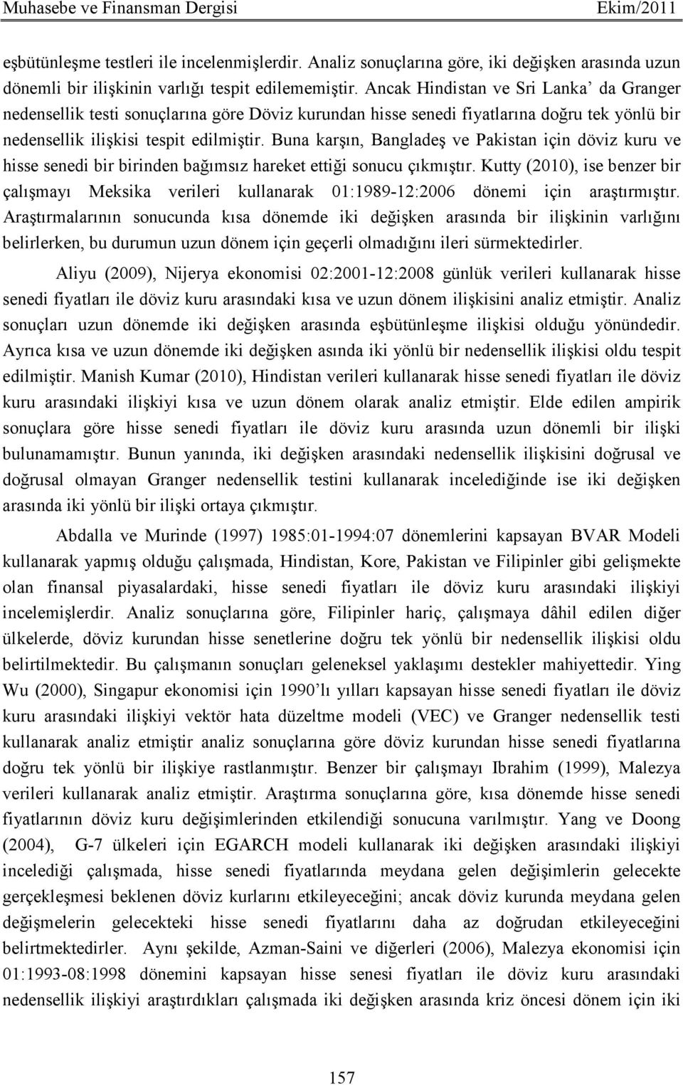 Buna karşın, Bangladeş ve Pakistan için döviz kuru ve hisse senedi bir birinden bağımsız hareket ettiği sonucu çıkmıştır.