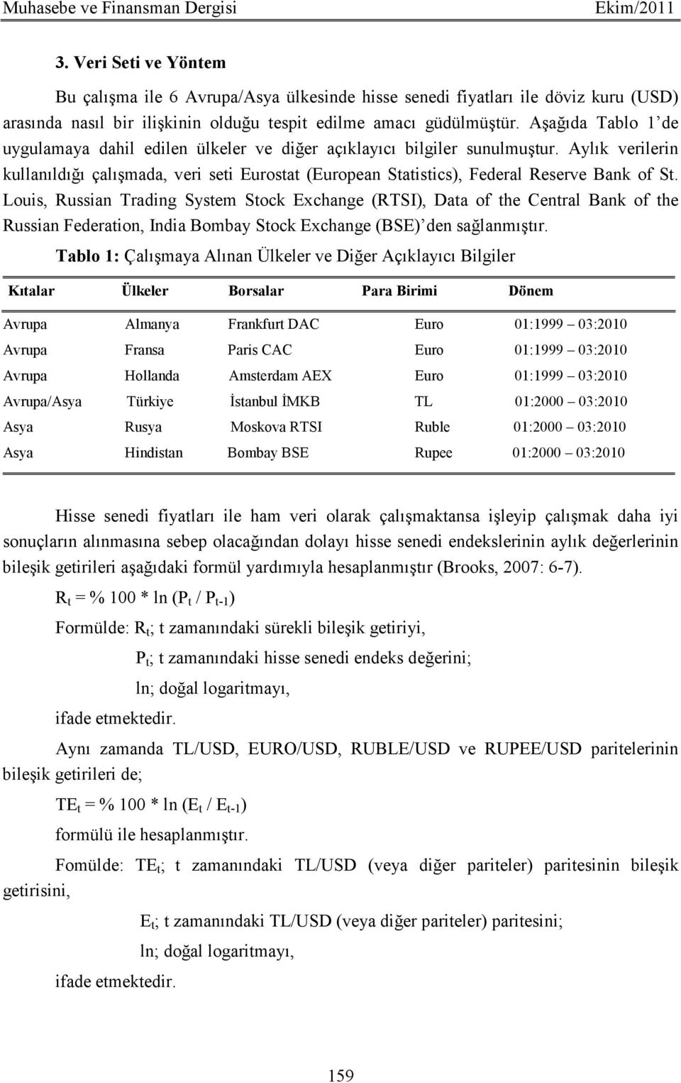 Aşağıda Tablo 1 de uygulamaya dahil edilen ülkeler ve diğer açıklayıcı bilgiler sunulmuştur.