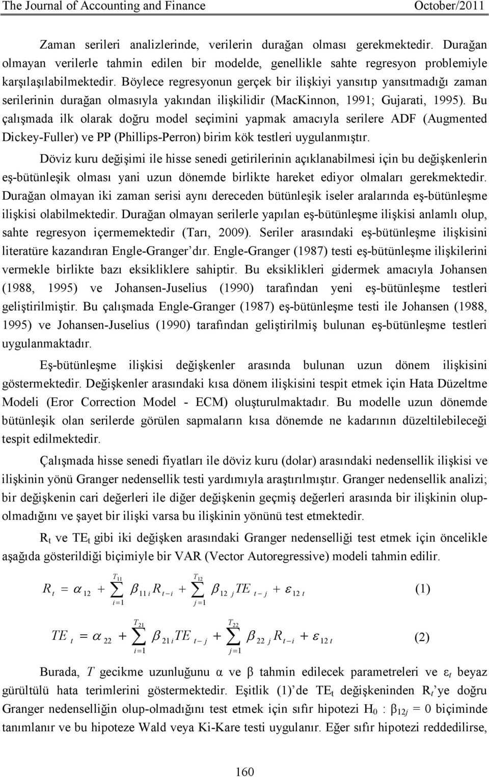 Böylece regresyonun gerçek bir ilişkiyi yansıtıp yansıtmadığı zaman serilerinin durağan olmasıyla yakından ilişkilidir (MacKinnon, 1991; Gujarati, 1995).