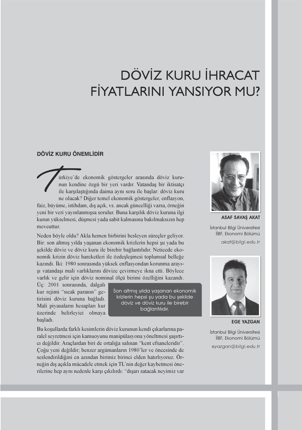 ancak güncelliği varsa, örneğin yeni bir veri yayınlanmışsa sorulur. Buna karşılık döviz kuruna ilgi kurun yükselmesi, düşmesi yada sabit kalmasına bakılmaksızın hep mevcuttur. Neden böyle oldu?